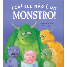 Eca! Ele não é um monstro!