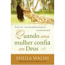 Coisas extraordinárias acontecem quando uma mulher confia em Deus