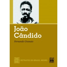 JOÃO CÂNDIDO - RETRATOS DO BRASIL NEGRO