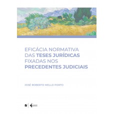 Eficácia normativa das teses jurídicas fixadas nos precedentes judiciais