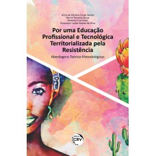 POR UMA EDUCAÇÃO PROFISSIONAL E TECNOLÓGICA TERRITORIALIZADA PELA RESISTÊNCIA Abordagens teórico-metodológicas