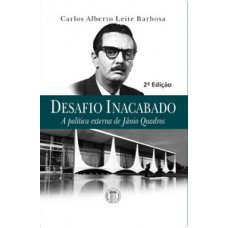 Desafio inacabado - A política externa de Jânio Quadros