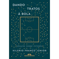 Dando tratos à bola - Ensaios sobre futebol