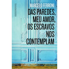 Das paredes meu amor os escravos nos contemplam