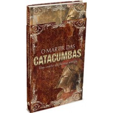 O Mártir das Catacumbas: um Conto da Roma Antiga