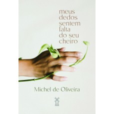 Meus dedos sentem falta do seu cheiro