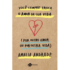 Você sempre troca o amor da sua vida (por outro amor ou por outra vida)