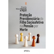 Proteção Previdenciária do Filho Socioafetivo na Pensão por Morte - 1ª Ed - 2023