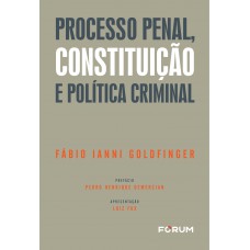 Processo Penal, Constituição e Política Criminal