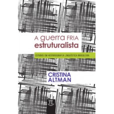 A guerra fria estruturalista - estudos em historiografia linguística brasileira