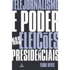 Telejornalismo e poder nas eleições presidenciais