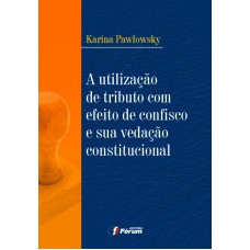 A utilização de tributo com efeito de confisco e sua vedação constitucional