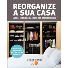 Reorganize a sua casa : Dicas, técnicas & segredos