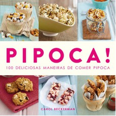 Pipoca! : 100 deliciosas maneiras de comer pipoca