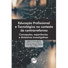 Educação profissional e tecnológica no contexto da contrarreforma: Concepções, experiências e dinâmicas investigativas