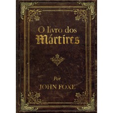 O livro dos mártires por John Foxe