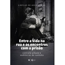 Entre a vida na rua e os encontros com a prisão