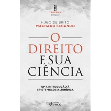 O Direito e sua Ciência: Uma Introdução à Epistemologia Jurídica - 3ª Ed - 2023