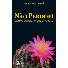 Não perdoe, se não souber o que é perdão