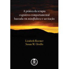 A Prática da Terapia Cognitivo-Comportamental Baseada em Mindfulness e Aceitação