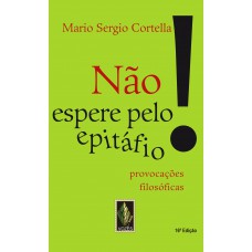 Não espere pelo epitáfio!