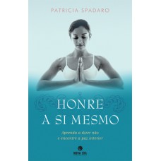 Honre a si mesmo: Aprenda a dizer não e encontre a paz interior