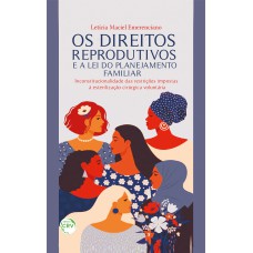 OS DIREITOS REPRODUTIVOS E A LEI DO PLANEJAMENTO FAMILIARinconstitucionalidade das restrições impostas à esterilização cirúrgica voluntária