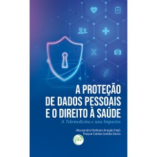 A PROTEÇÃO DE DADOS PESSOAIS E O DIREITO À SAÚDE a telemedicina e seus impactos