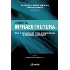 Direito da Infraestrutura - Temas de Organização do Estado, Serviços Públicos e Intervenção Administrativa