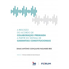 A Rescisão do Acordo de Colaboração Premiada a Partir do Sistema de Garantias Constitucionais