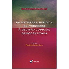 Da natureza jurídica do processo a decisão judicial democratizada