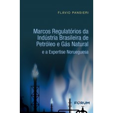 Marcos Regulatórios da Indústria Brasileira de Petróleo e Gás Natural e a Expertise Norueguesa