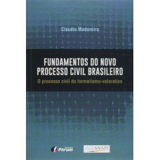 Fundamentos do novo processo civil brasileiro - o processo civil do formalismo valorativo