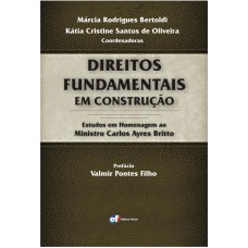 Direitos fundamentais em construção - estudos em homenagem ao ministro Carlos Ayres Britto