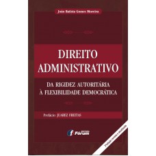 Direito administrativo da rigidez autoritária a flexibilidade democrática