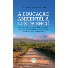 A EDUCAÇÃO AMBIENTAL A LUZ DA BNCC: Os conceitos e ações dos profissionais do sertão dos Inhamuns e alunos da macrorregião do Jaguaribe