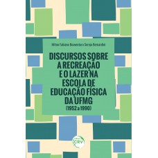 DISCURSOS SOBRE A RECREAÇÃO E O LAZER NA ESCOLA DE EDUCAÇÃO FÍSICA DA UFMG