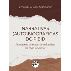 NARRATIVAS (AUTO) BIOGRÁFICAS DO PIBID: Perejivanie de iniciação à docência no chão da escola