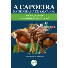 A CAPOEIRA NA GEOGRAFIA DE SALVADOR: Saber popular e resistência territorial