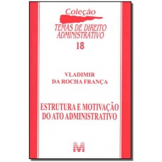 Estrutura e motivação do ato administrativo - 1 ed./2007