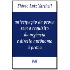 Antecipação da prova sem o requisito da urgência e direito autônomo à prova - 1 ed./2009