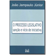 Processo legislativo - sanção e vício de iniciativa - 1 ed./2008