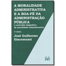 A moralidade administrativa e a boa-fé da administração pública - 2 ed./2013