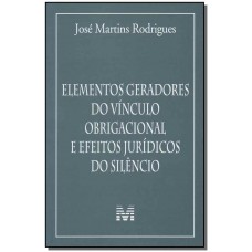 Elementos geradores do vínculo obrigacional e efeitos jurídicos do silêncio - 1 ed./2012