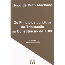 Os princípios jurídicos da tributação na Constituição de 1988 – 6 ed./2019