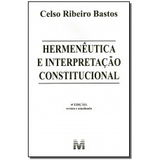 Hermenêutica e interpretação constitucional - 4 ed./2014