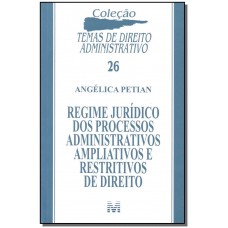 Regime jurídico dos processos administrativos ampliativos e restritivos de direito - 1 ed./2011