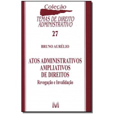 Atos administrativos ampliativos de direitos - 1 ed./2011