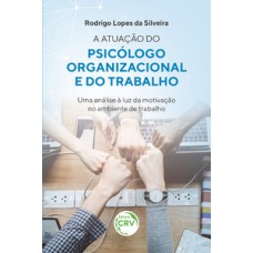 A atuação do psicólogo organizacional e do trabalho – uma análise à luz da motivação no ambiente de trabalho