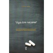 Aqui tem racismo?: Um estudo das representações sociais e das identidades das crianças negras na escola